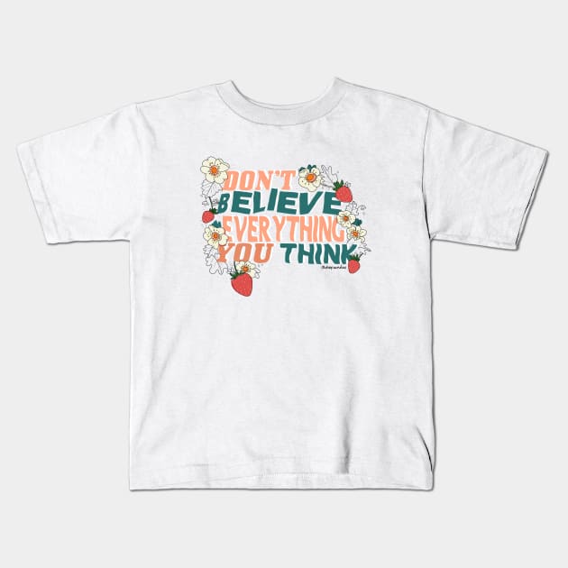 Don't Believe Everything You Think Kids T-Shirt by shopsundae